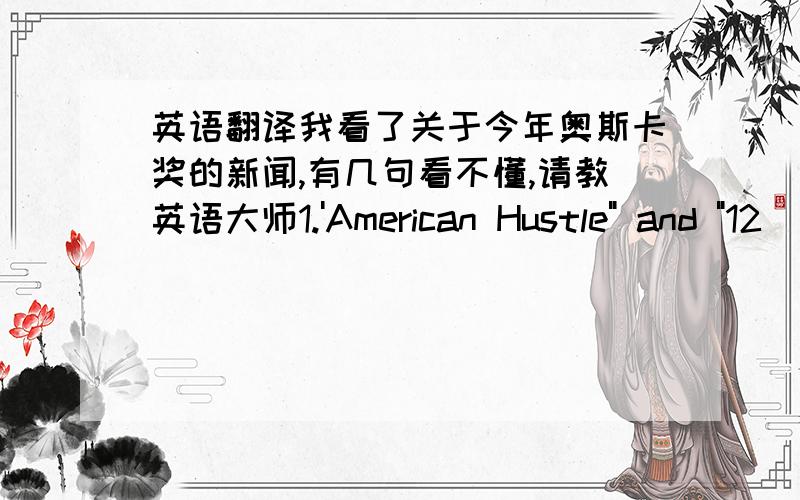 英语翻译我看了关于今年奥斯卡奖的新闻,有几句看不懂,请教英语大师1.'American Hustle