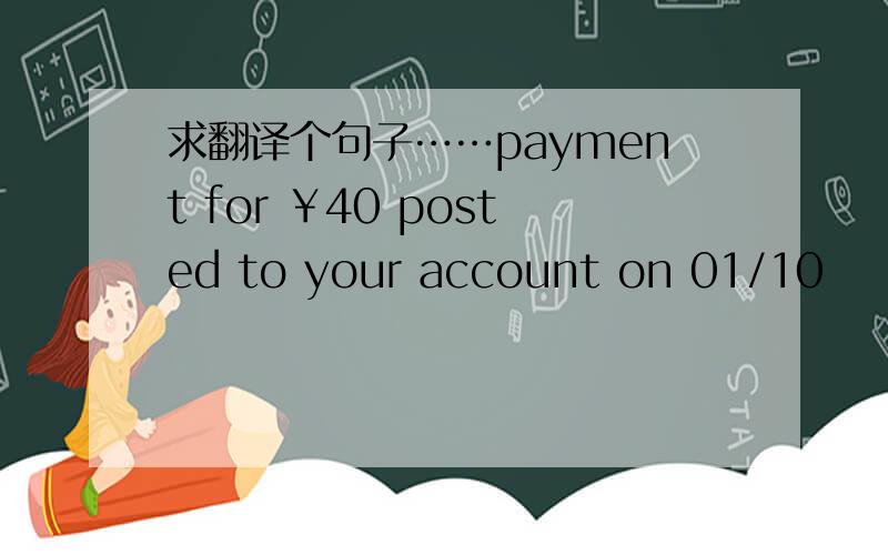 求翻译个句子……payment for ￥40 posted to your account on 01/10