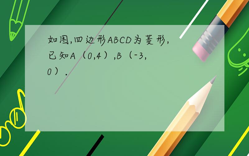 如图,四边形ABCD为菱形,已知A（0,4）,B（-3,0）．