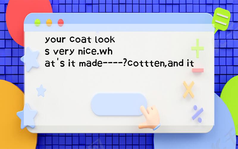 your coat looks very nice.what's it made----?cottten,and it