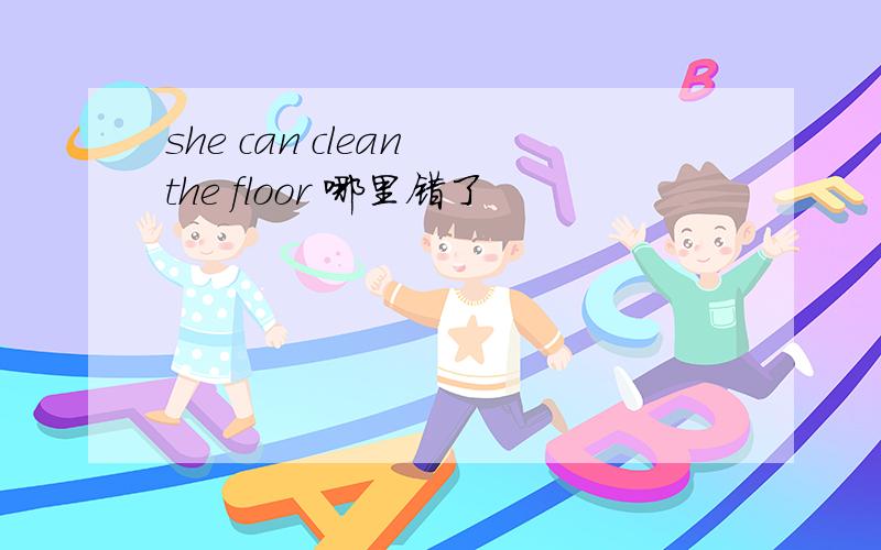 she can clean the floor 哪里错了