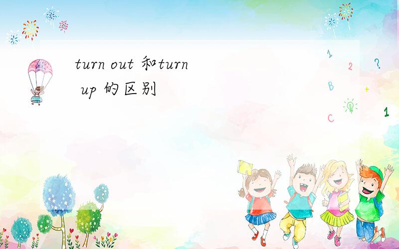 turn out 和turn up 的区别