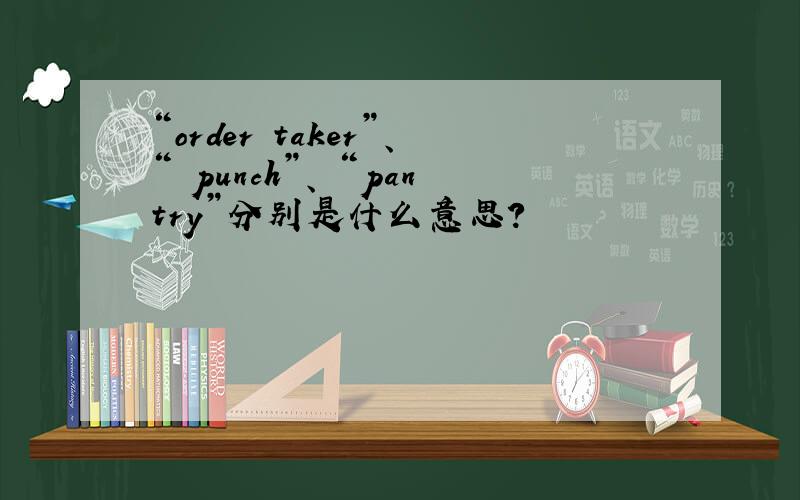 “order taker”、“ punch”、 “pantry”分别是什么意思?