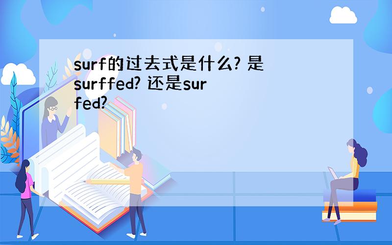 surf的过去式是什么? 是surffed? 还是surfed?