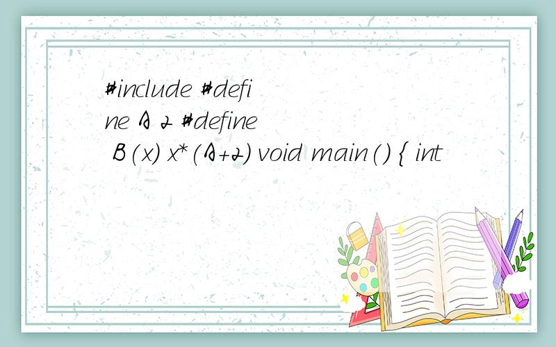 #include #define A 2 #define B(x) x*(A+2) void main() { int
