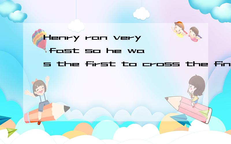 Henry ran very fast so he was the first to cross the finishi
