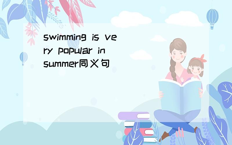 swimming is very popular in summer同义句