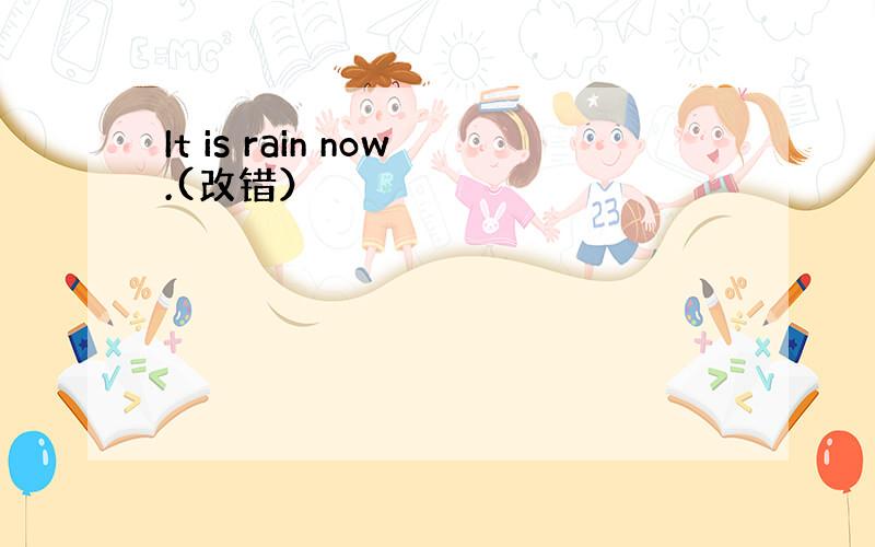 It is rain now.(改错）