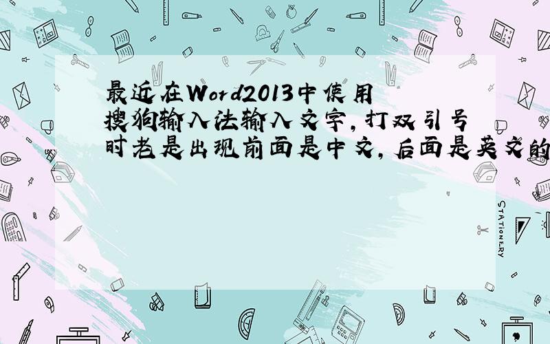 最近在Word2013中使用搜狗输入法输入文字,打双引号时老是出现前面是中文,后面是英文的情况,