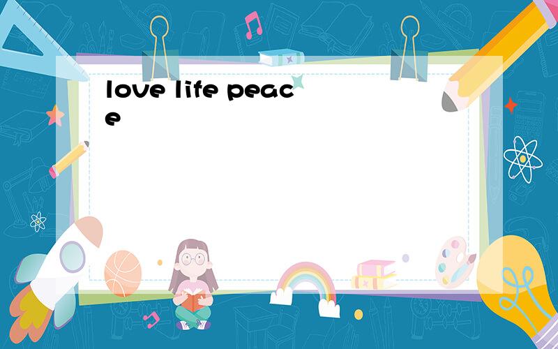 love life peace