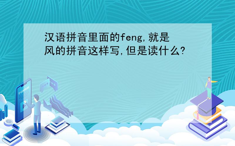 汉语拼音里面的feng,就是风的拼音这样写,但是读什么?