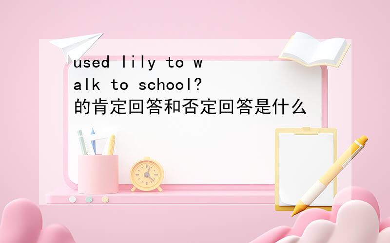 used lily to walk to school?的肯定回答和否定回答是什么