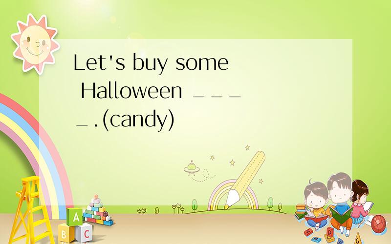 Let's buy some Halloween ____.(candy)