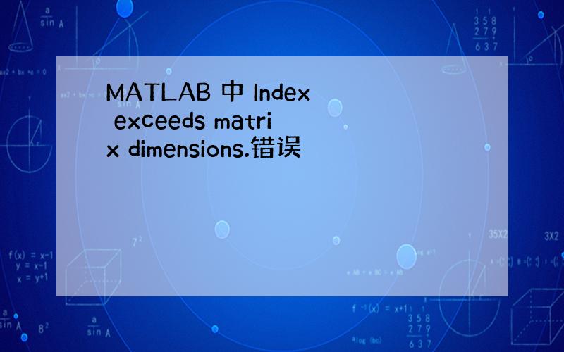 MATLAB 中 Index exceeds matrix dimensions.错误
