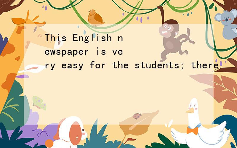 This English newspaper is very easy for the students; there