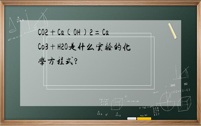 CO2+Ca(OH)2=CaCo3+H2O是什么实验的化学方程式?