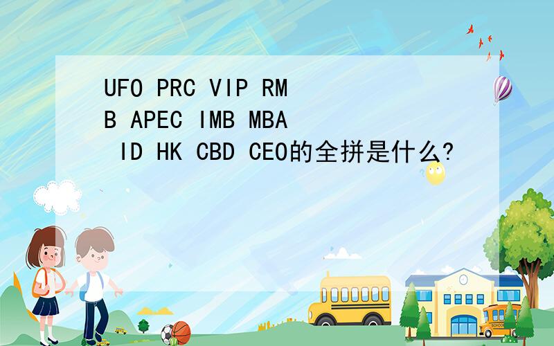 UFO PRC VIP RMB APEC IMB MBA ID HK CBD CEO的全拼是什么?
