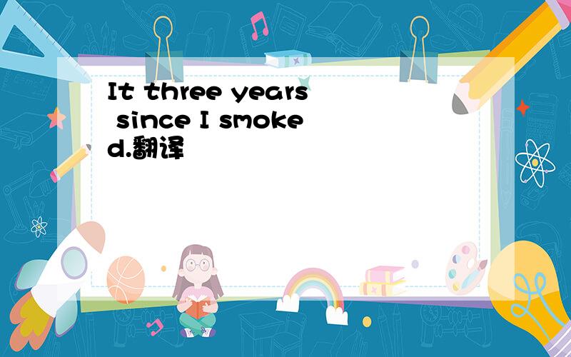 It three years since I smoked.翻译