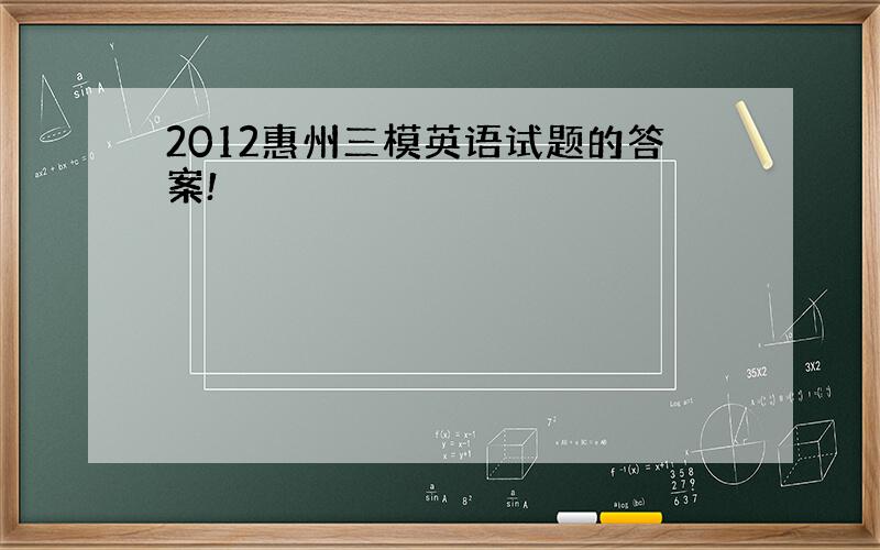 2012惠州三模英语试题的答案!