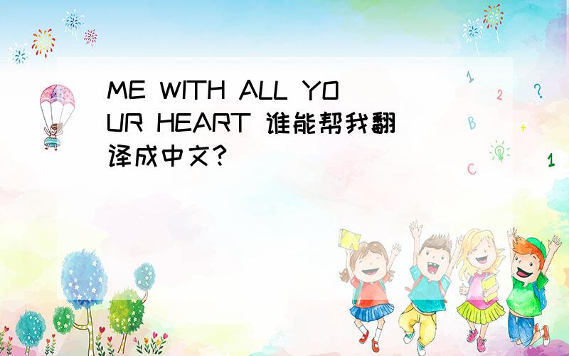 ME WITH ALL YOUR HEART 谁能帮我翻译成中文?