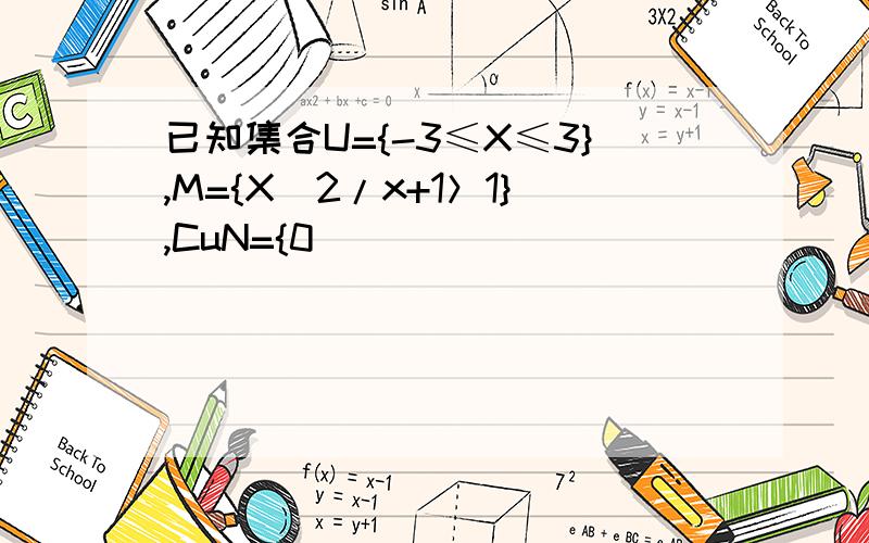 已知集合U={-3≤X≤3},M={X|2/x+1＞1},CuN={0