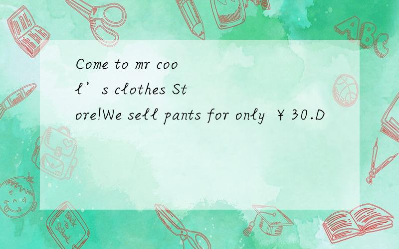 Come to mr cool’s clothes Store!We sell pants for only ￥30.D