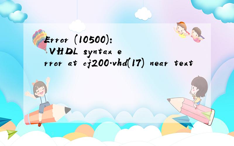 Error (10500): VHDL syntax error at cj200.vhd(17) near text