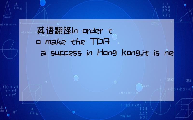 英语翻译In order to make the TDR a success in Hong Kong,it is ne
