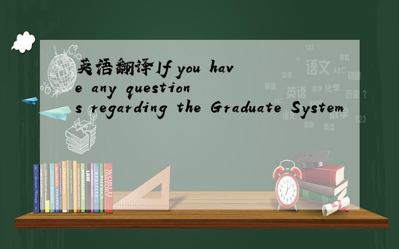 英语翻译If you have any questions regarding the Graduate System