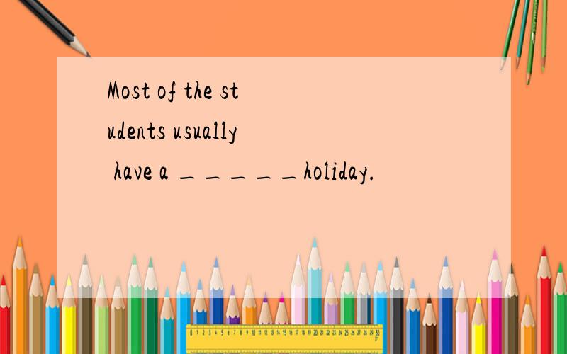 Most of the students usually have a _____holiday.