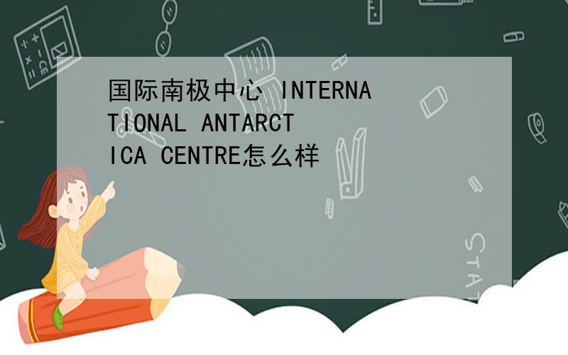 国际南极中心 INTERNATIONAL ANTARCTICA CENTRE怎么样