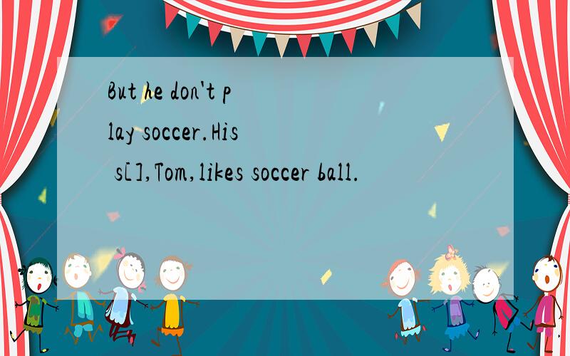 But he don't play soccer.His s[],Tom,likes soccer ball.