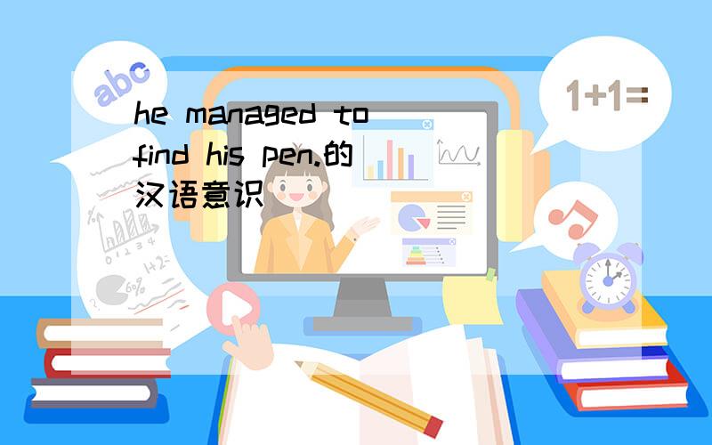he managed to find his pen.的汉语意识