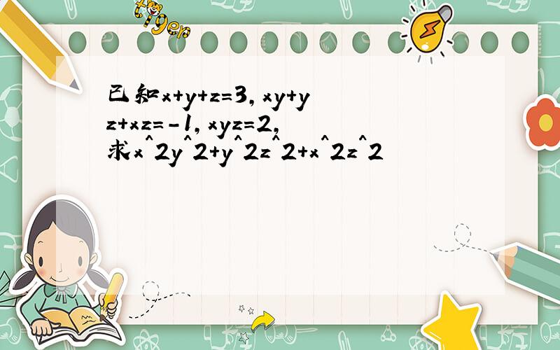 已知x+y+z=3,xy+yz+xz=-1,xyz=2,求x^2y^2+y^2z^2+x^2z^2