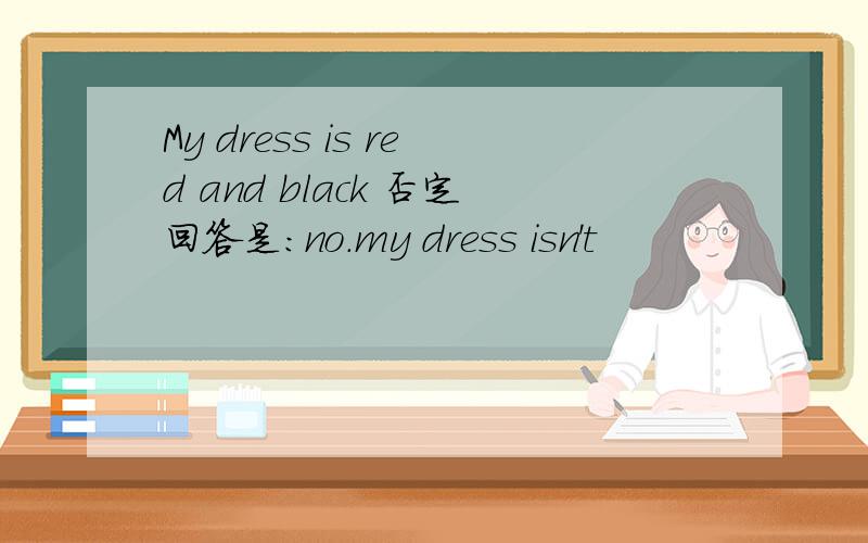 My dress is red and black 否定回答是：no.my dress isn't