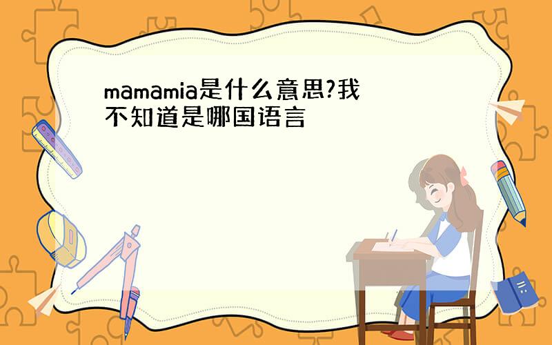 mamamia是什么意思?我不知道是哪国语言