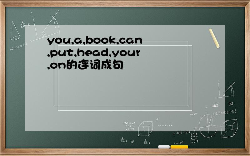 you,a,book,can,put,head,your,on的连词成句