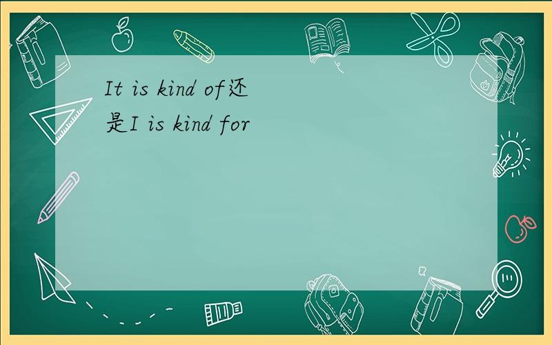 It is kind of还是I is kind for