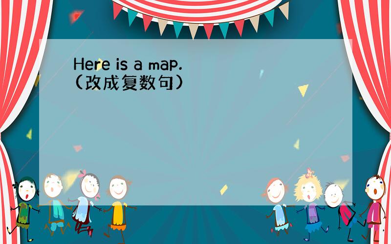 Here is a map.(改成复数句)