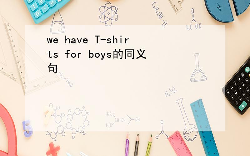 we have T-shirts for boys的同义句