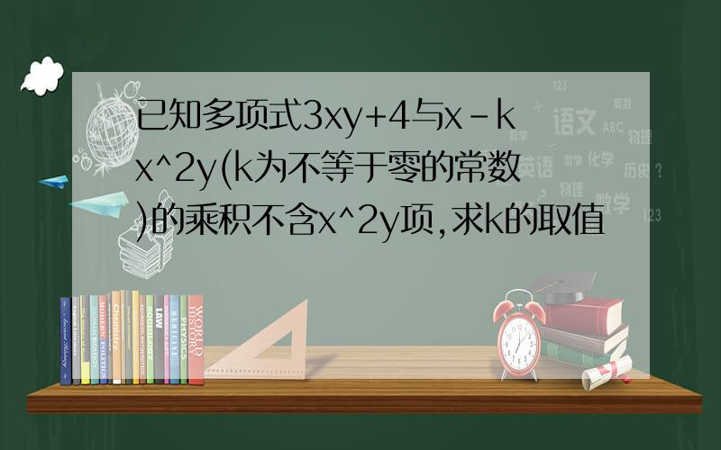 已知多项式3xy+4与x-kx^2y(k为不等于零的常数)的乘积不含x^2y项,求k的取值