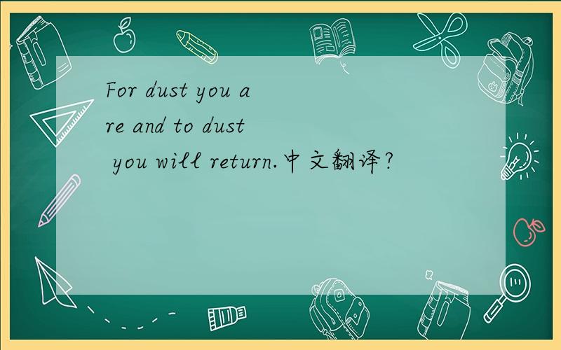 For dust you are and to dust you will return.中文翻译?