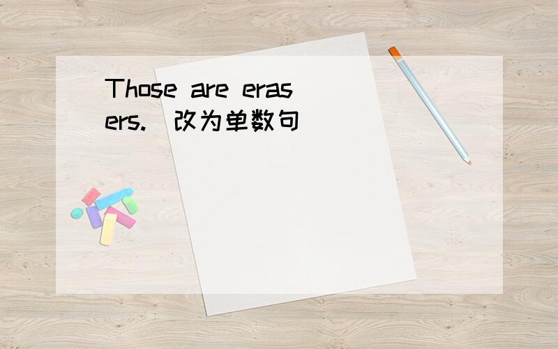 Those are erasers.(改为单数句）