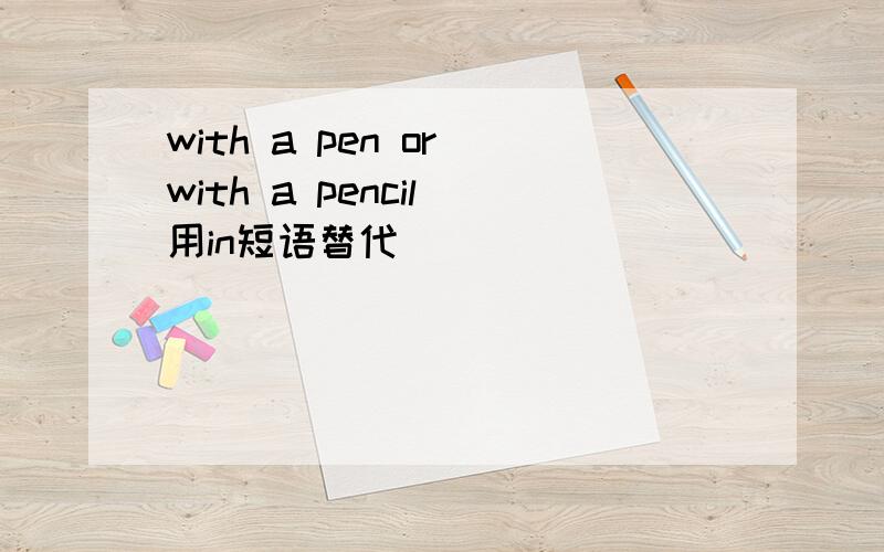 with a pen or with a pencil 用in短语替代