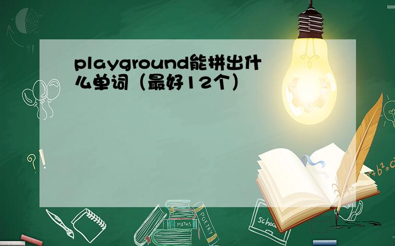 playground能拼出什么单词（最好12个）