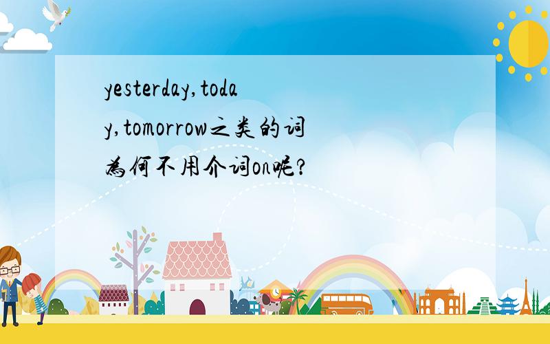 yesterday,today,tomorrow之类的词为何不用介词on呢?