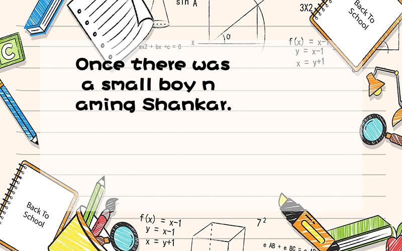 Once there was a small boy naming Shankar.