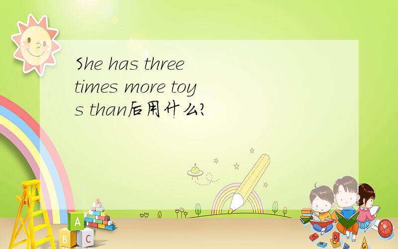 She has three times more toys than后用什么?