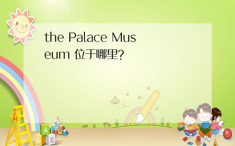 the Palace Museum 位于哪里?