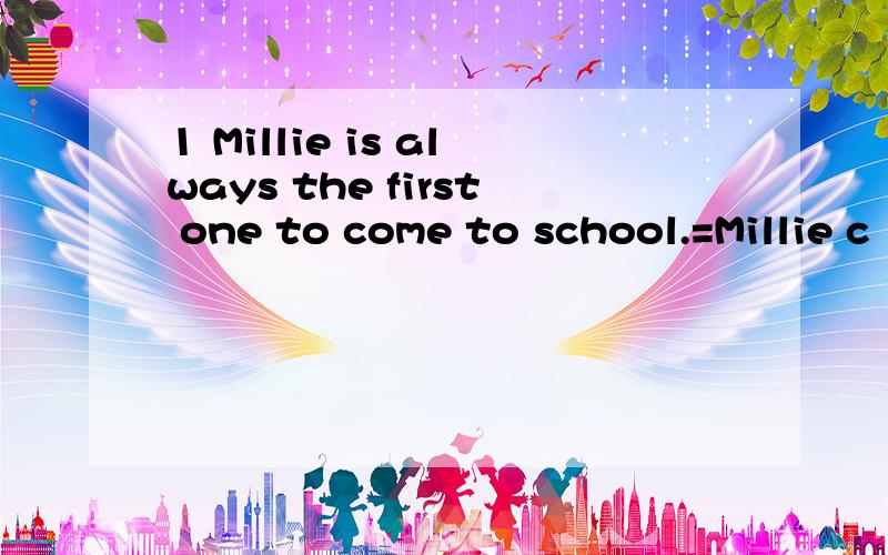 1 Millie is always the first one to come to school.=Millie c